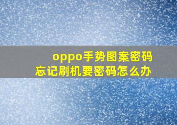 oppo手势图案密码忘记刷机要密码怎么办