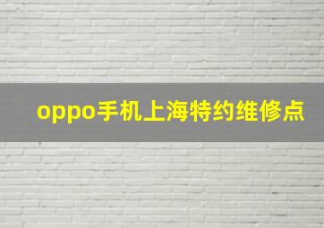 oppo手机上海特约维修点