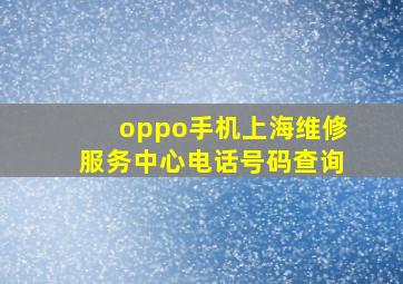 oppo手机上海维修服务中心电话号码查询