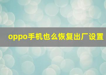 oppo手机也么恢复出厂设置