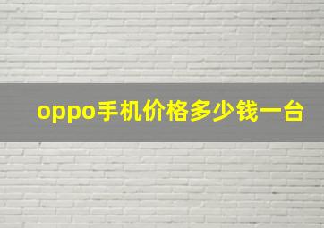 oppo手机价格多少钱一台