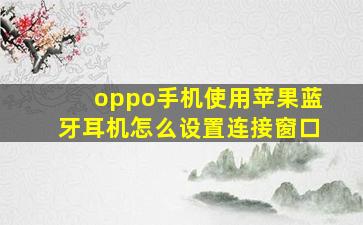 oppo手机使用苹果蓝牙耳机怎么设置连接窗口