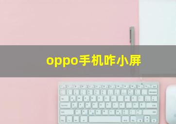 oppo手机咋小屏