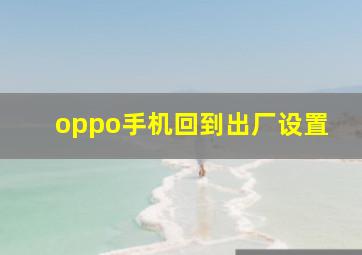 oppo手机回到出厂设置