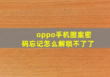 oppo手机图案密码忘记怎么解锁不了了