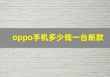 oppo手机多少钱一台新款