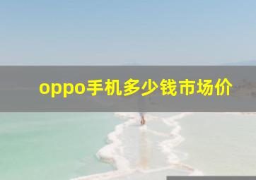 oppo手机多少钱市场价