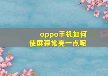 oppo手机如何使屏幕常亮一点呢