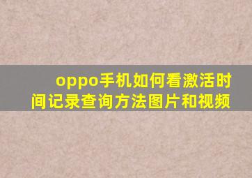 oppo手机如何看激活时间记录查询方法图片和视频