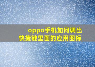 oppo手机如何调出快捷键里面的应用图标