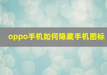 oppo手机如何隐藏手机图标