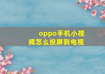 oppo手机小视频怎么投屏到电视