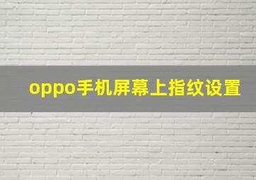 oppo手机屏幕上指纹设置