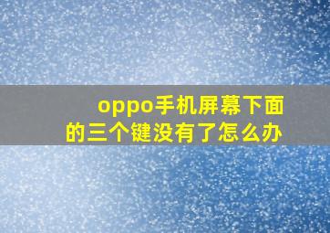 oppo手机屏幕下面的三个键没有了怎么办