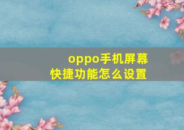 oppo手机屏幕快捷功能怎么设置