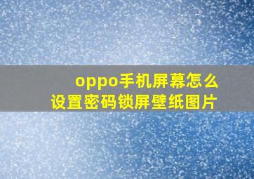 oppo手机屏幕怎么设置密码锁屏壁纸图片