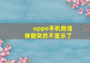 oppo手机微信弹窗突然不显示了