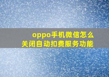 oppo手机微信怎么关闭自动扣费服务功能