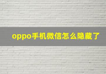 oppo手机微信怎么隐藏了