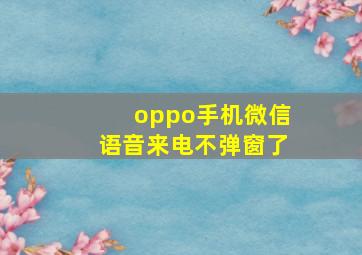 oppo手机微信语音来电不弹窗了