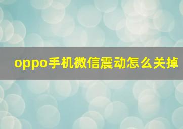 oppo手机微信震动怎么关掉