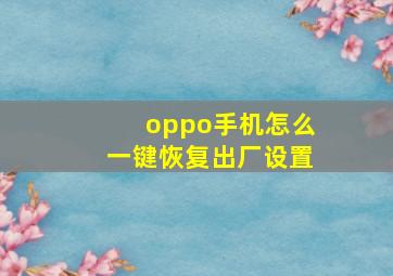 oppo手机怎么一键恢复出厂设置