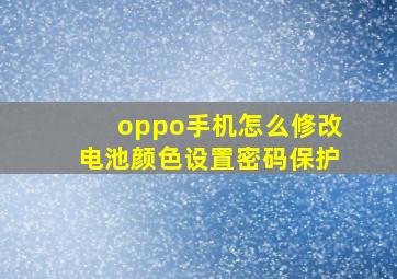 oppo手机怎么修改电池颜色设置密码保护