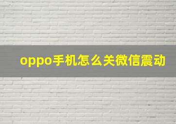 oppo手机怎么关微信震动