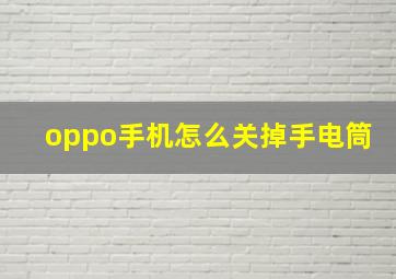 oppo手机怎么关掉手电筒