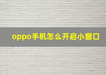 oppo手机怎么开启小窗口