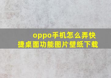 oppo手机怎么弄快捷桌面功能图片壁纸下载