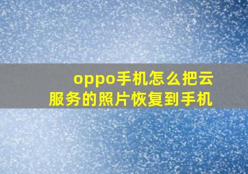 oppo手机怎么把云服务的照片恢复到手机