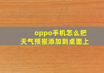 oppo手机怎么把天气预报添加到桌面上