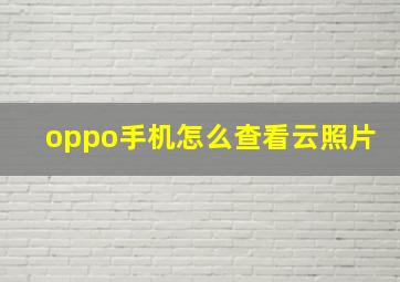 oppo手机怎么查看云照片