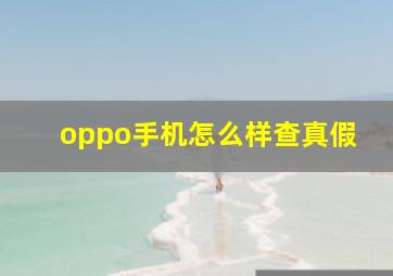 oppo手机怎么样查真假