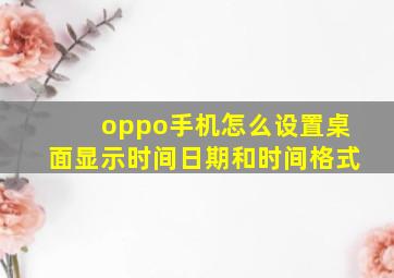 oppo手机怎么设置桌面显示时间日期和时间格式