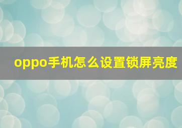 oppo手机怎么设置锁屏亮度