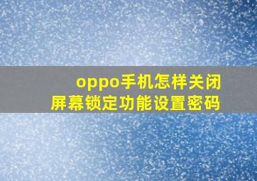 oppo手机怎样关闭屏幕锁定功能设置密码