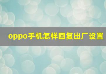 oppo手机怎样回复出厂设置