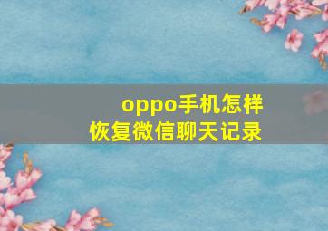 oppo手机怎样恢复微信聊天记录