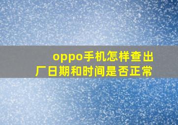 oppo手机怎样查出厂日期和时间是否正常