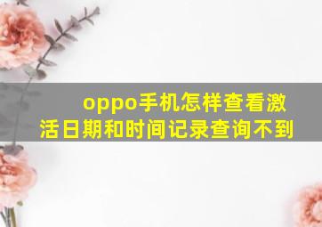 oppo手机怎样查看激活日期和时间记录查询不到