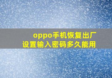 oppo手机恢复出厂设置输入密码多久能用