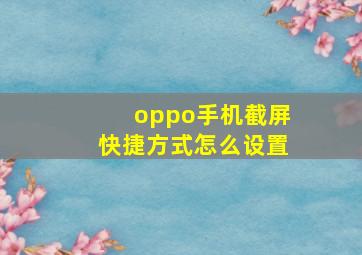 oppo手机截屏快捷方式怎么设置