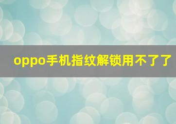 oppo手机指纹解锁用不了了