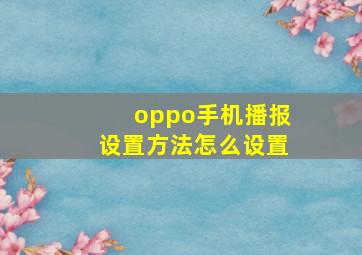 oppo手机播报设置方法怎么设置