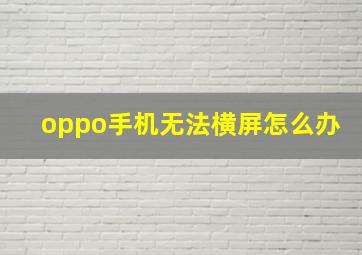 oppo手机无法横屏怎么办