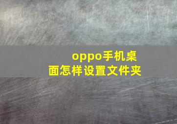 oppo手机桌面怎样设置文件夹