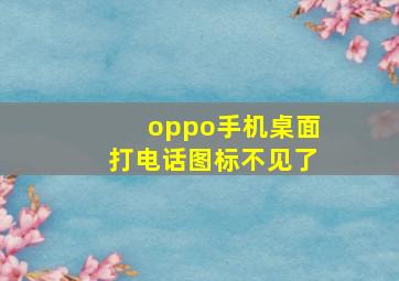 oppo手机桌面打电话图标不见了