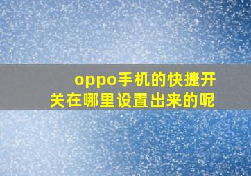 oppo手机的快捷开关在哪里设置出来的呢